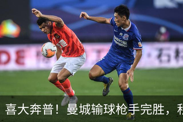喜大奔普！曼城输球枪手完胜，积分追平，英超终于松了口气