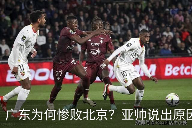 广东为何惨败北京？亚帅说出原因，赵睿不留情面，李楠只强调3点