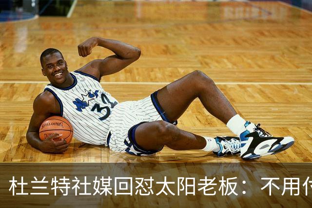 杜兰特社媒回怼太阳老板：不用付我天价去别队打球