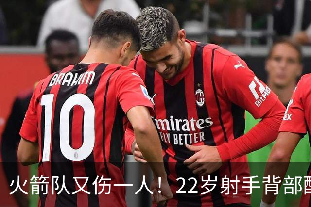 火箭队又伤一人！22岁射手背部酸痛休战，上赛季打满88场，如今6战缺阵2次
