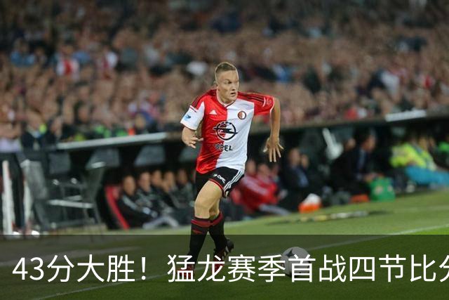 43分大胜！猛龙赛季首战四节比分全部压过对手