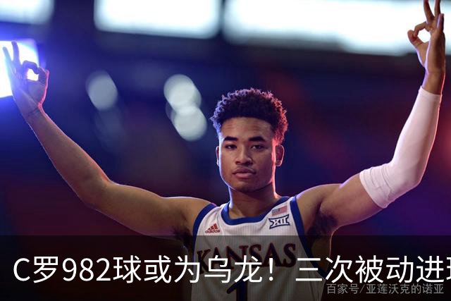 C罗982球或为乌龙！三次被动进球，FIFA三大争议决定